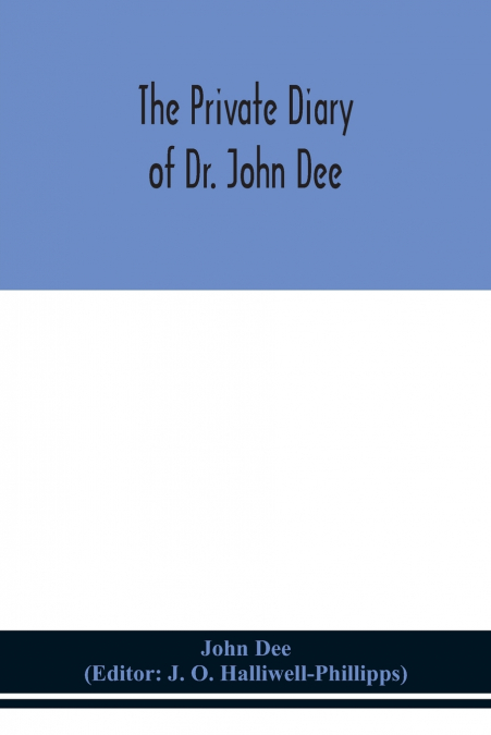 The private diary of Dr. John Dee