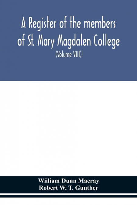 A register of the members of St. Mary Magdalen College, Oxford,Description of Brasses and other Funeral Monuments in the Chapel (Volume VIII)