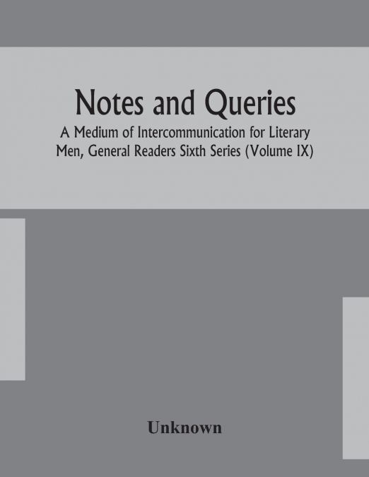 Notes And Queries; A Medium Of Intercommunication For Literary Men, General Readers Sixth Series (Volume Ix)