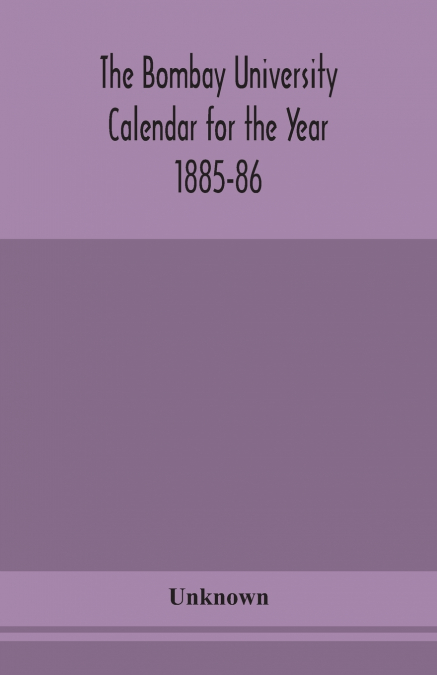 The Bombay University Calendar For The Year 1885-86