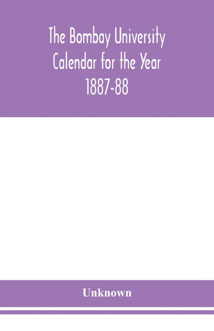 The Bombay University Calendar For The Year 1887-88