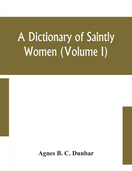 A Dictionary Of Saintly Women (Volume I)