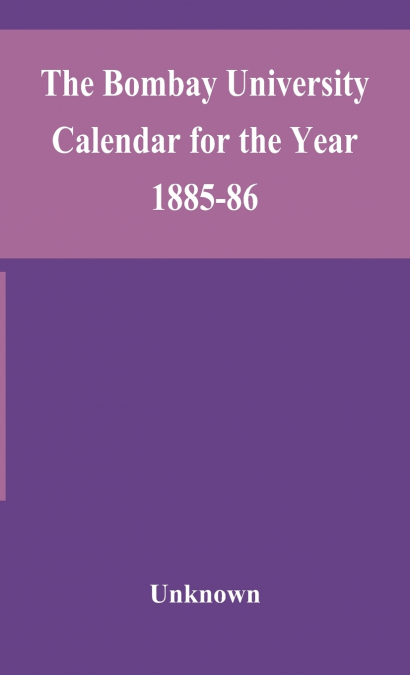 The Bombay University Calendar For The Year 1885-86
