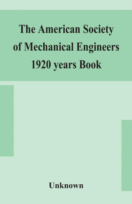 The American Society Of Mechanical Engineers 1920 Years Book Containing Lists Of Members Arranged Alphabetically And Geographically Also General Information Regarding The Society Officers And Council 