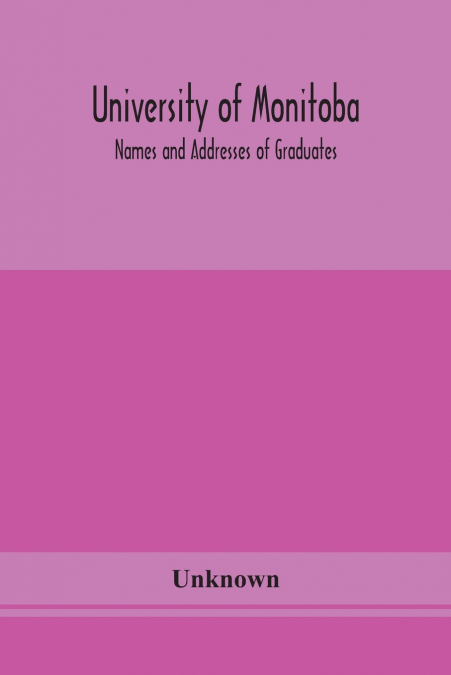 University Of Monitoba; Names And Addresses Of Graduates