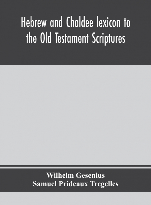 Hebrew and Chaldee lexicon to the Old Testament Scriptures; translated, with additions, and corrections from the author’s Thesaurus and other works