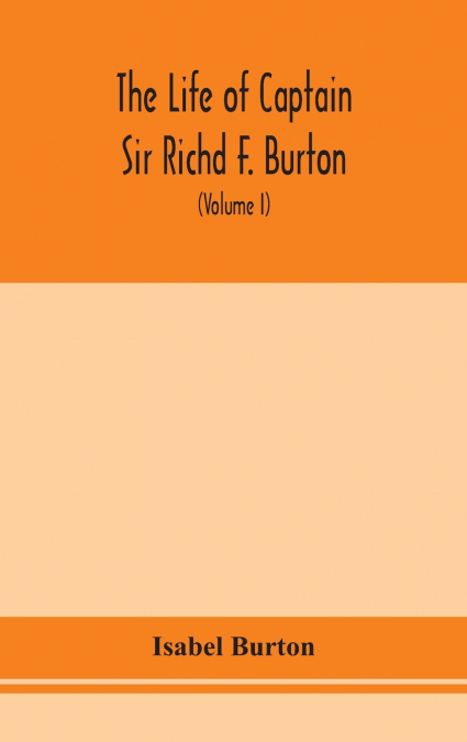 The life of Captain Sir Richd F. Burton (Volume I)