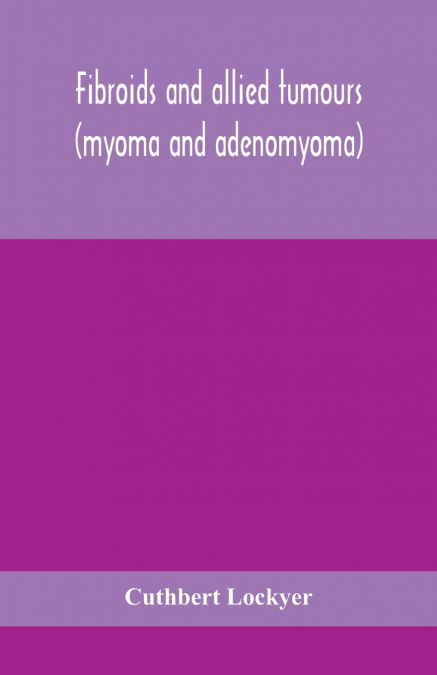 Fibroids and allied tumours (myoma and adenomyoma)