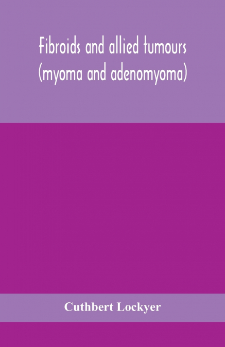Fibroids And Allied Tumours (Myoma And Adenomyoma)