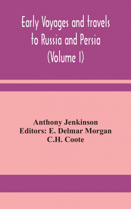 Early voyages and travels to Russia and Persia (Volume I)