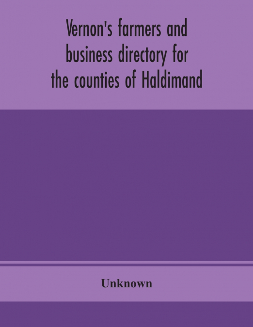 Vernon’S Farmers And Business Directory For The Counties Of Haldimand, Lincoln, Welland And Wentworth For The Year 1914