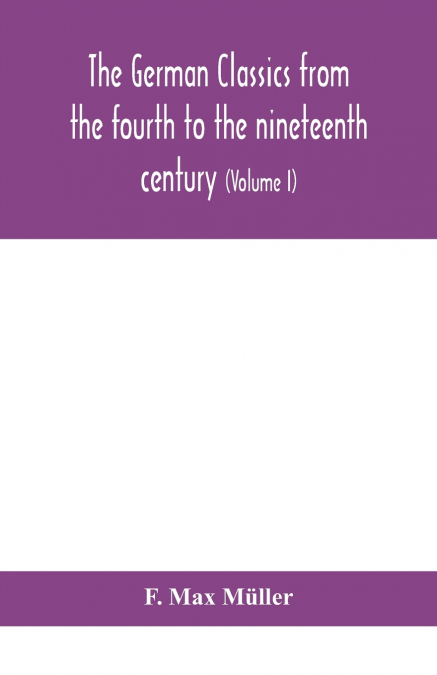 The German classics from the fourth to the nineteenth century; with biographical notices, translations into modern German, and notes (Volume I)