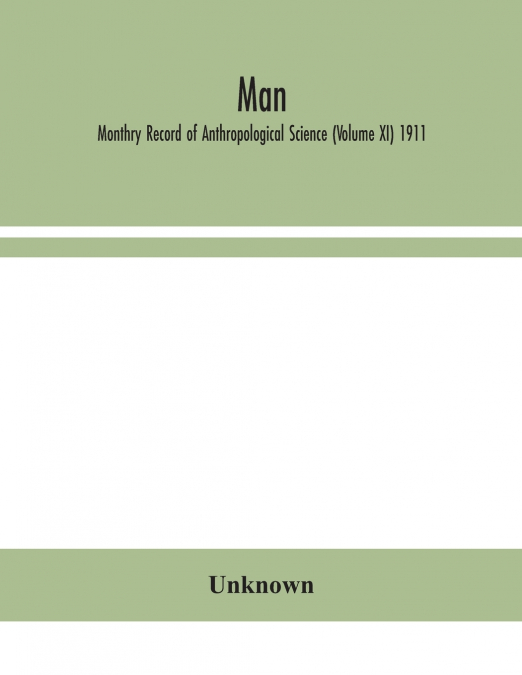 Man; Monthry Record Of Anthropological Science (Volume Xi) 1911