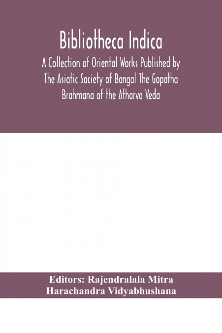 Bibliotheca Indica A Collection Of Oriental Works Published By The Asiatic Society Of Bangal The Gopatha Brahmana Of The Atharva Veda