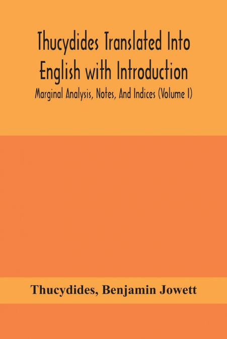 Thucydides Translated Into English with Introduction, Marginal Analysis, Notes, And Indices  (Volume I)
