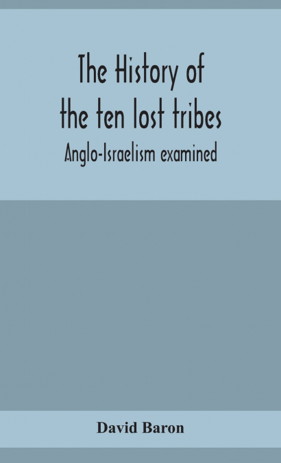 The History Of The Ten Lost Tribes; Anglo-Israelism Examined