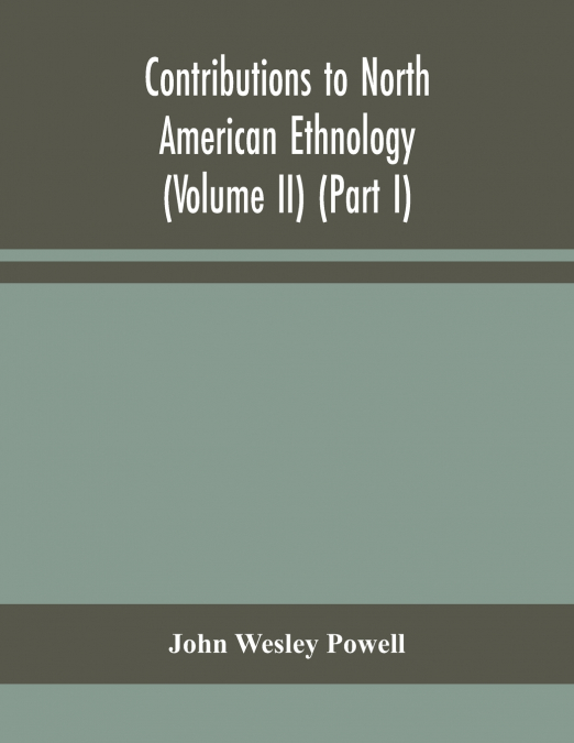 Contributions to North American ethnology (Volume II) (Part I)