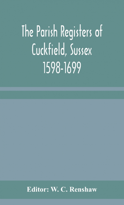 The Parish Registers Of Cuckfield, Sussex 1598-1699