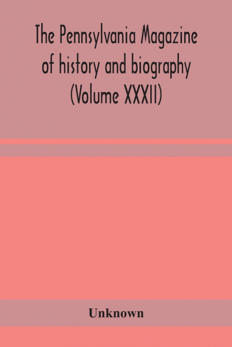 The Pennsylvania Magazine Of History And Biography (Volume Xxxii)
