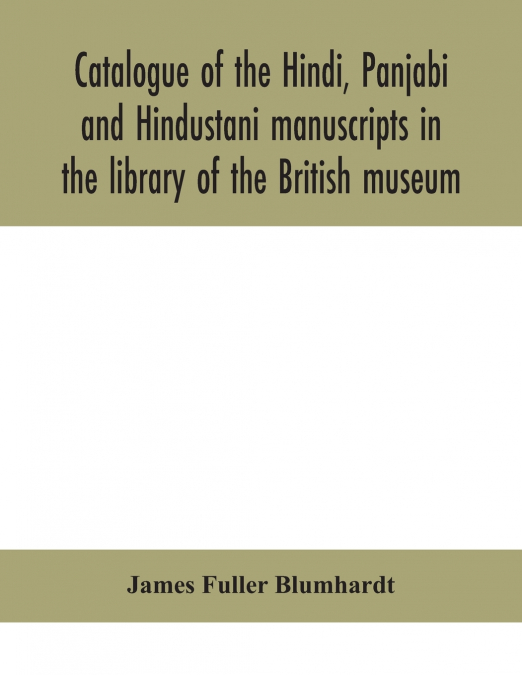 Catalogue Of The Hindi, Panjabi And Hindustani Manuscripts In The Library Of The British Museum