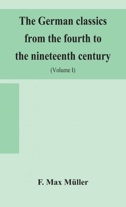 The German classics from the fourth to the nineteenth century; with biographical notices, translations into modern German, and notes (Volume I)