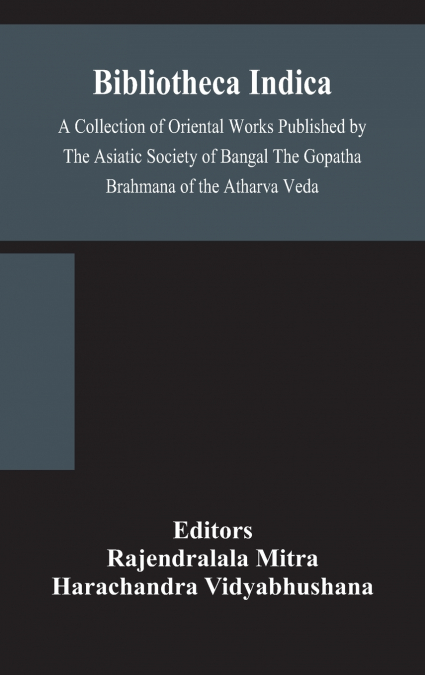 Bibliotheca Indica A Collection Of Oriental Works Published By The Asiatic Society Of Bangal The Gopatha Brahmana Of The Atharva Veda