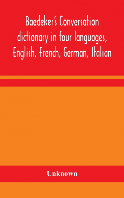 Baedeker’S Conversation Dictionary In Four Languages, English, French, German, Italian