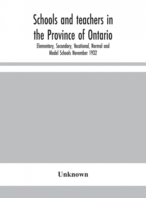Schools And Teachers In The Province Of Ontario; Elementary, Secondary, Vocational, Normal And Model Schools November 1932