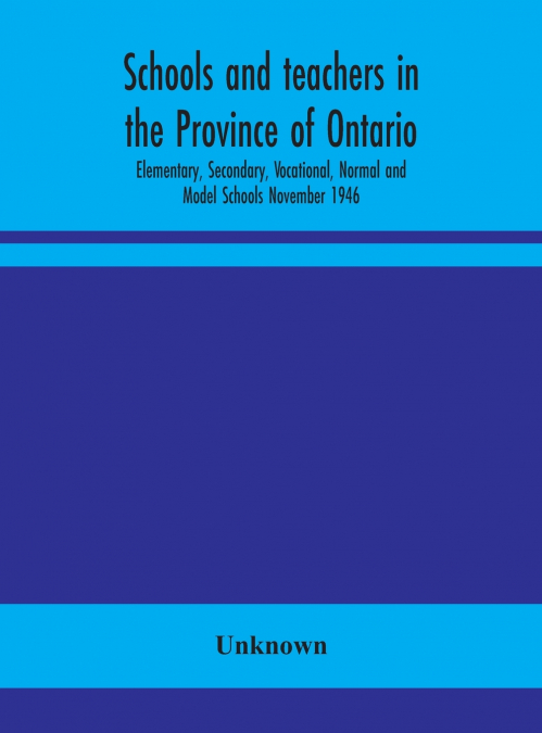Schools And Teachers In The Province Of Ontario; Elementary, Secondary, Vocational, Normal And Model Schools November 1946