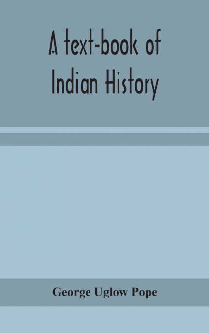 A text-book of Indian history; with geographical notes, genealogical tables, examination questions, and chronological, biographical, geographical, and general indexes