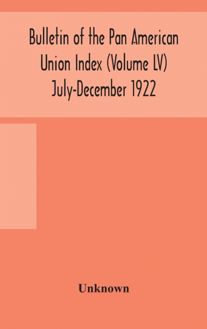 Bulletin Of The Pan American Union Index (Volume Lv) July-December 1922