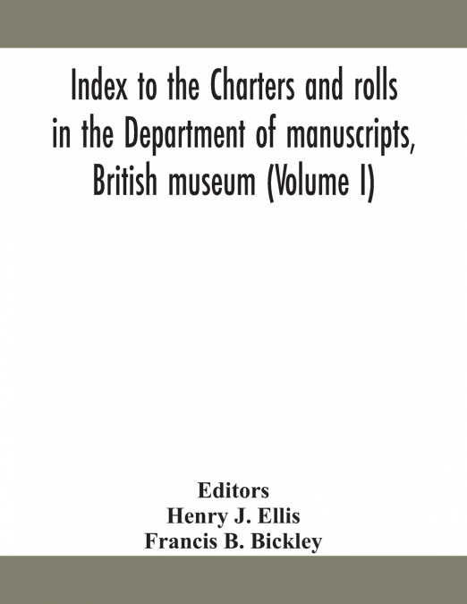 Index To The Charters And Rolls In The Department Of Manuscripts, British Museum (Volume I)