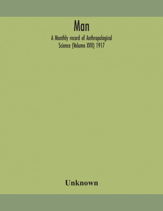Man; A Monthly Record Of Anthropological Science (Volume Xvii) 1917