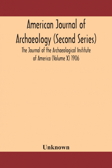 American Journal Of Archaeology (Second Series) The Journal Of The Archaeological Institute Of America (Volume X) 1906