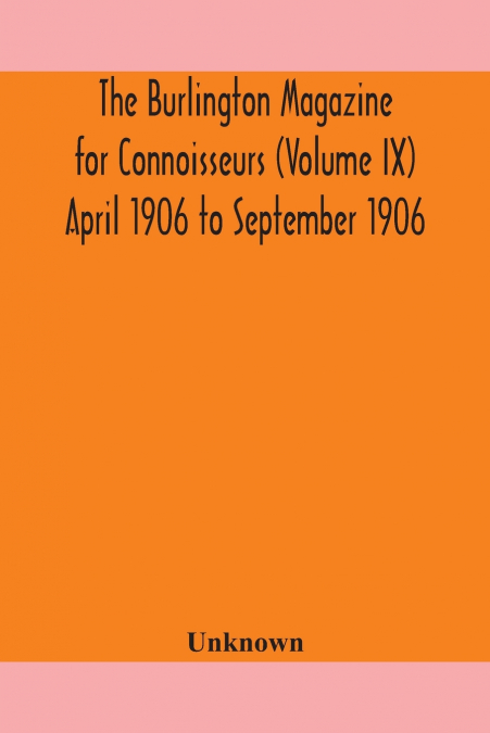 The Burlington Magazine For Connoisseurs (Volume Ix) April 1906 To September 1906