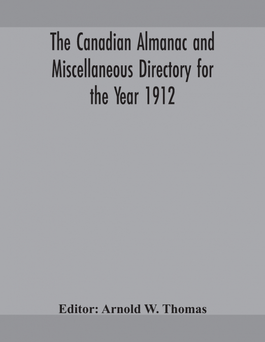 The Canadian almanac and Miscellaneous Directory for the Year 1912