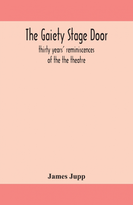 The Gaiety stage door; thirty years’ reminiscences of the the theatre