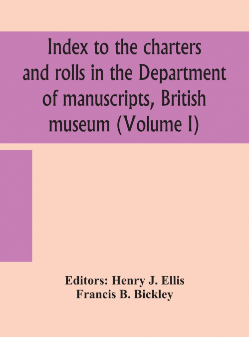 Index To The Charters And Rolls In The Department Of Manuscripts, British Museum (Volume I)