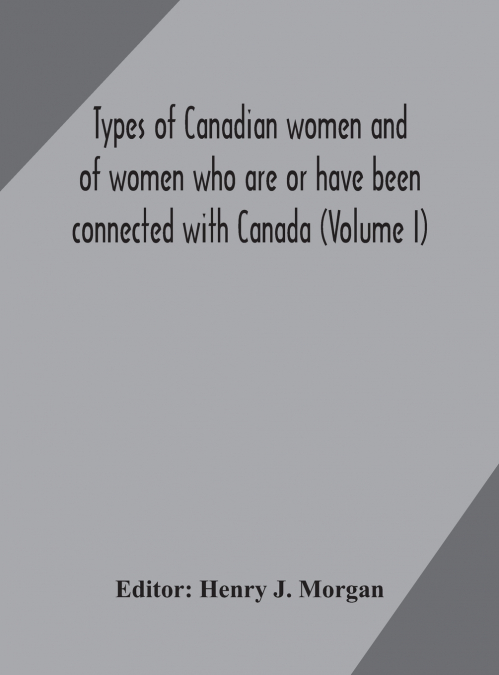 Types of Canadian women and of women who are or have been connected with Canada (Volume I)