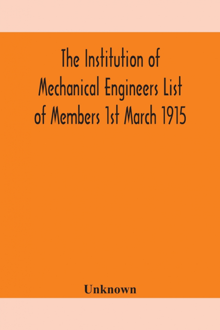 The Institution Of Mechanical Engineers List Of Members 1St March 1915