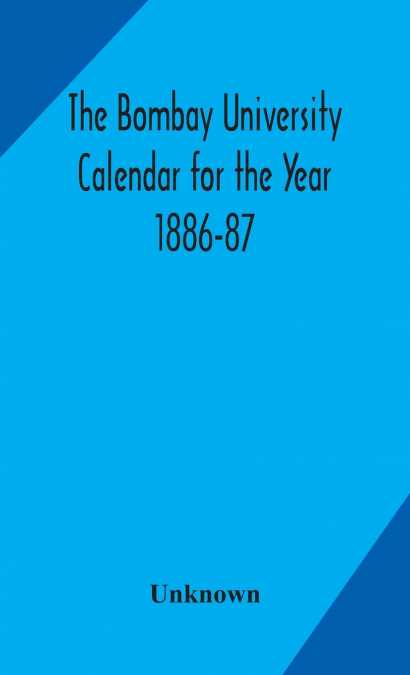 The Bombay University Calendar For The Year 1886-87