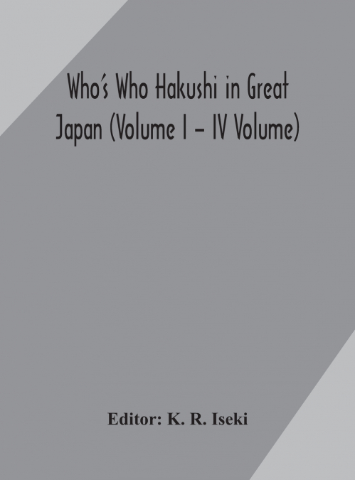 Who’S Who Hakushi In Great Japan (Volume I - Iv Volume) Hogaku Hakushi (Hakushi Of Law) And Yakugaku Hakushi (Hakushi Of Pharmacology)