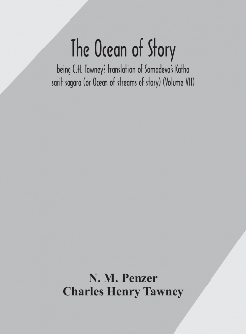 The ocean of story, being C.H. Tawney’s translation of Somadeva’s Katha sarit sagara (or Ocean of streams of story) (Volume VII)