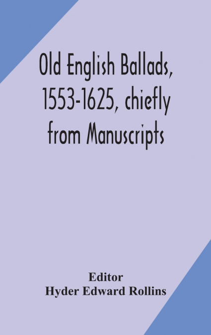Old English Ballads, 1553-1625, Chiefly From Manuscripts