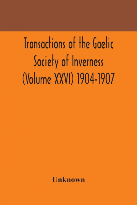 Transactions Of The Gaelic Society Of Inverness (Volume Xxvi) 1904-1907