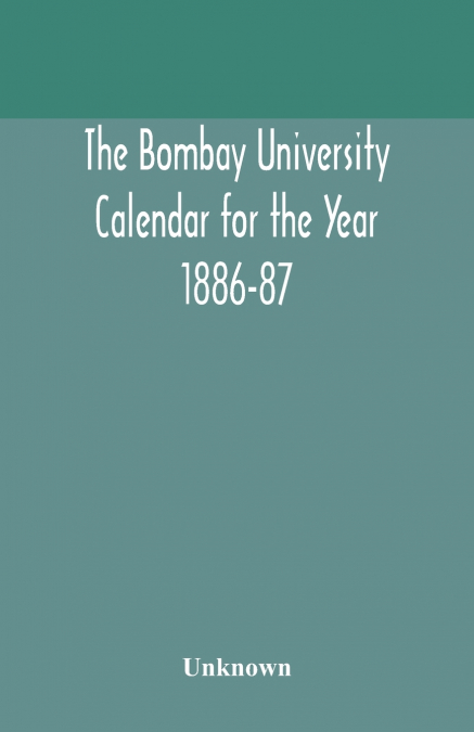 The Bombay University Calendar For The Year 1886-87