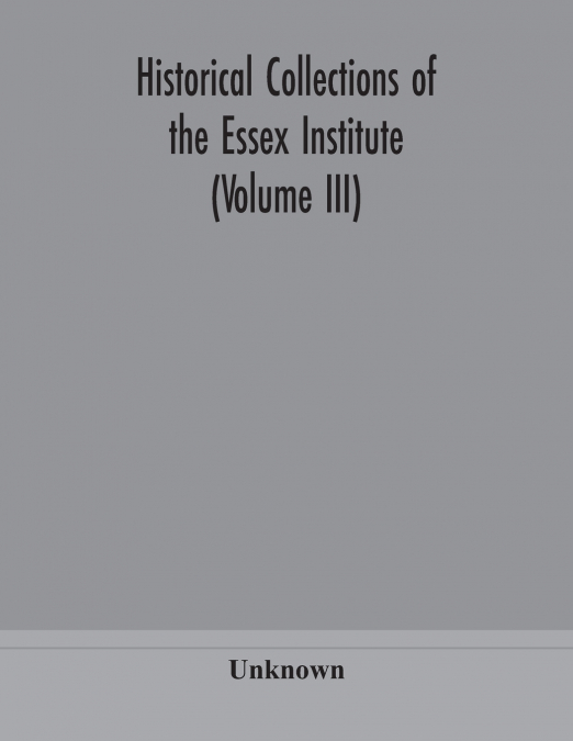 Historical Collections Of The Essex Institute (Volume Iii)