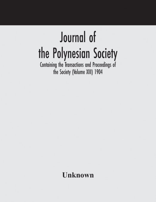 Journal Of The Polynesian Society; Containing The Transactions And Proceedings Of The Society (Volume Xiii) 1904