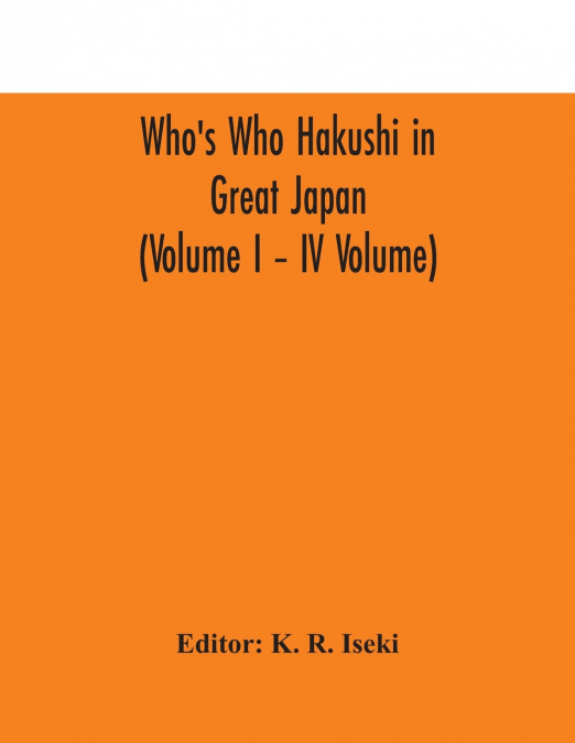 Who’S Who Hakushi In Great Japan (Volume I - Iv Volume) Hogaku Hakushi (Hakushi Of Law) And Yakugaku Hakushi (Hakushi Of Pharmacology)