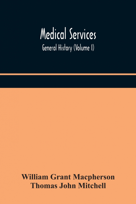 Medical services; general history (Volume I) Medical Services in The United Kingdom In British Garrisons Overseas and During Operations Against Tsingtau, In Togoland, The Cameroons, and South-West Afr